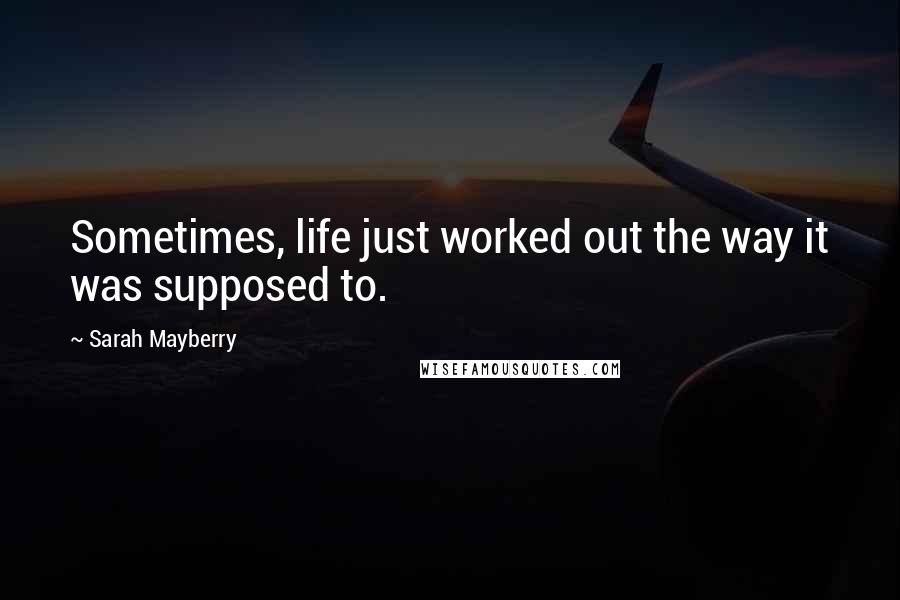 Sarah Mayberry Quotes: Sometimes, life just worked out the way it was supposed to.