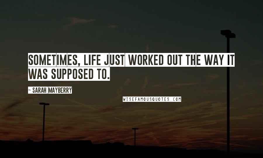 Sarah Mayberry Quotes: Sometimes, life just worked out the way it was supposed to.