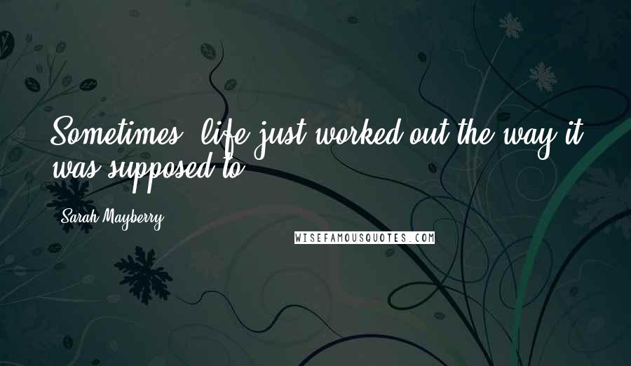 Sarah Mayberry Quotes: Sometimes, life just worked out the way it was supposed to.