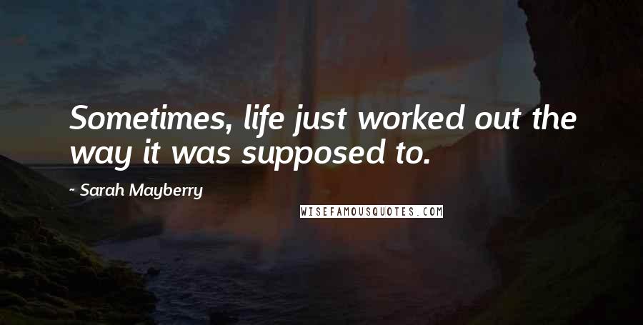 Sarah Mayberry Quotes: Sometimes, life just worked out the way it was supposed to.