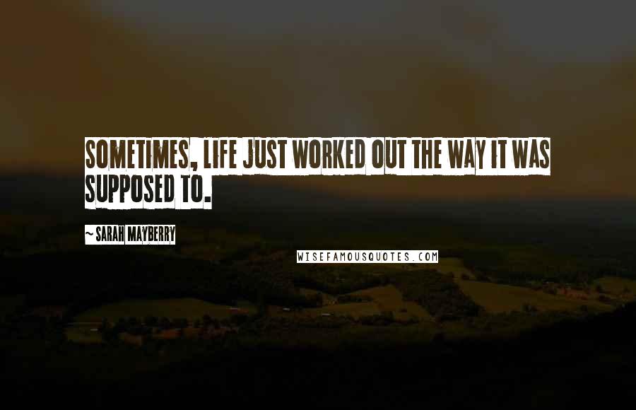 Sarah Mayberry Quotes: Sometimes, life just worked out the way it was supposed to.