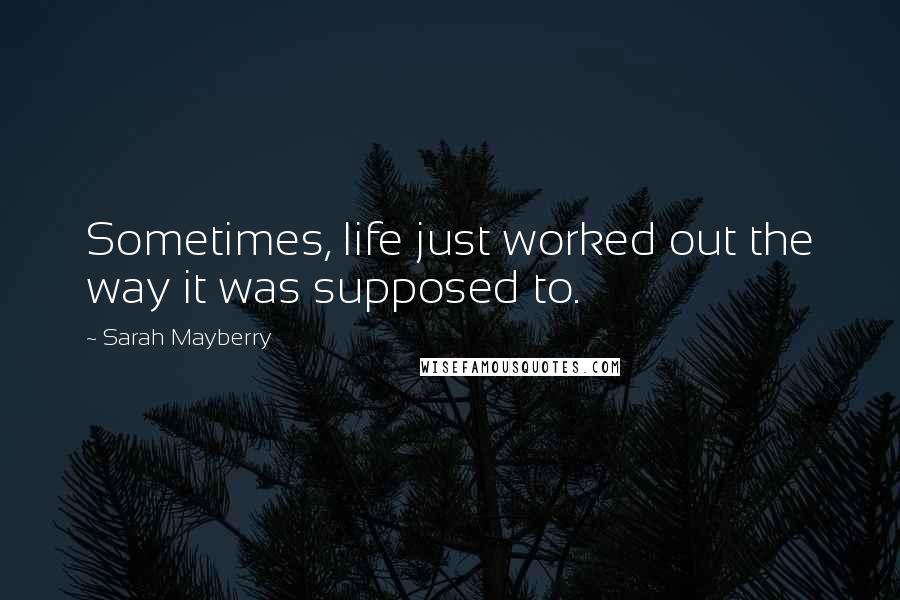 Sarah Mayberry Quotes: Sometimes, life just worked out the way it was supposed to.