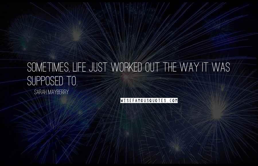 Sarah Mayberry Quotes: Sometimes, life just worked out the way it was supposed to.