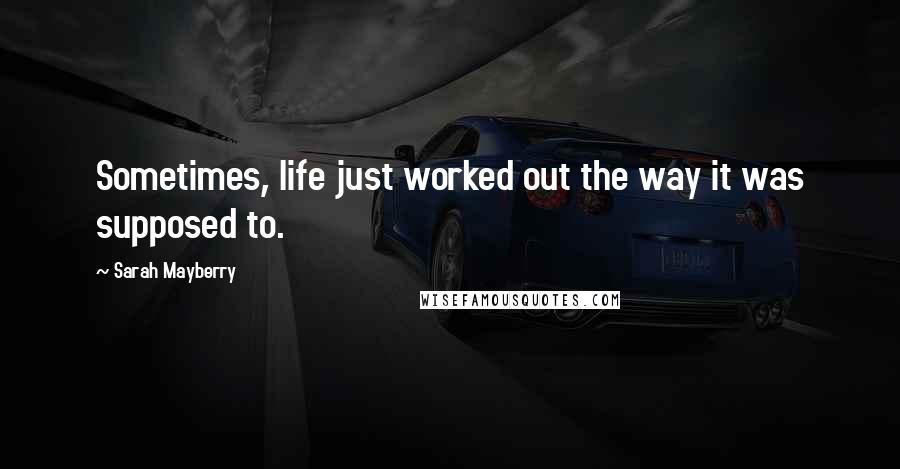 Sarah Mayberry Quotes: Sometimes, life just worked out the way it was supposed to.