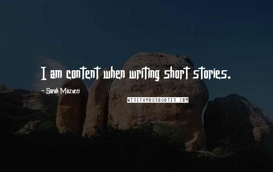 Sarah Mazucci Quotes: I am content when writing short stories.