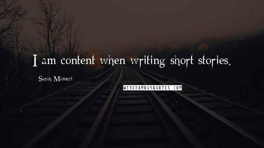 Sarah Mazucci Quotes: I am content when writing short stories.