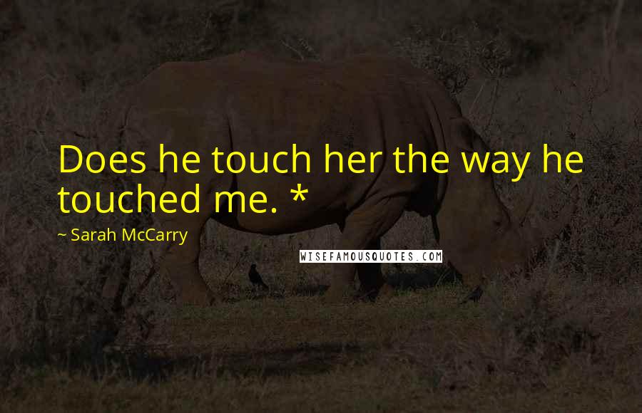 Sarah McCarry Quotes: Does he touch her the way he touched me. *