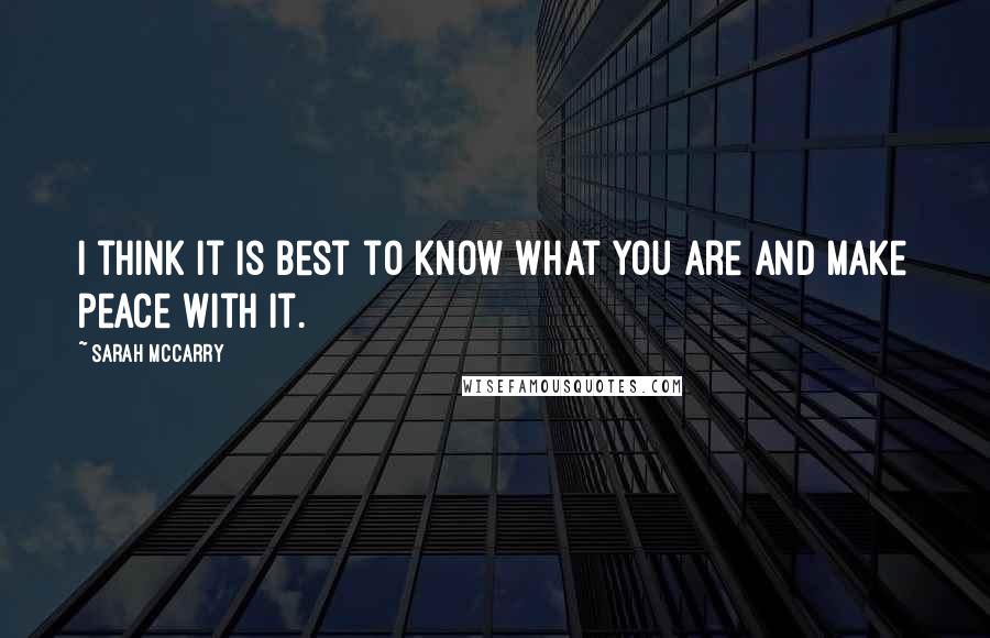 Sarah McCarry Quotes: I think it is best to know what you are and make peace with it.