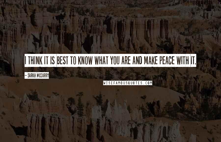 Sarah McCarry Quotes: I think it is best to know what you are and make peace with it.