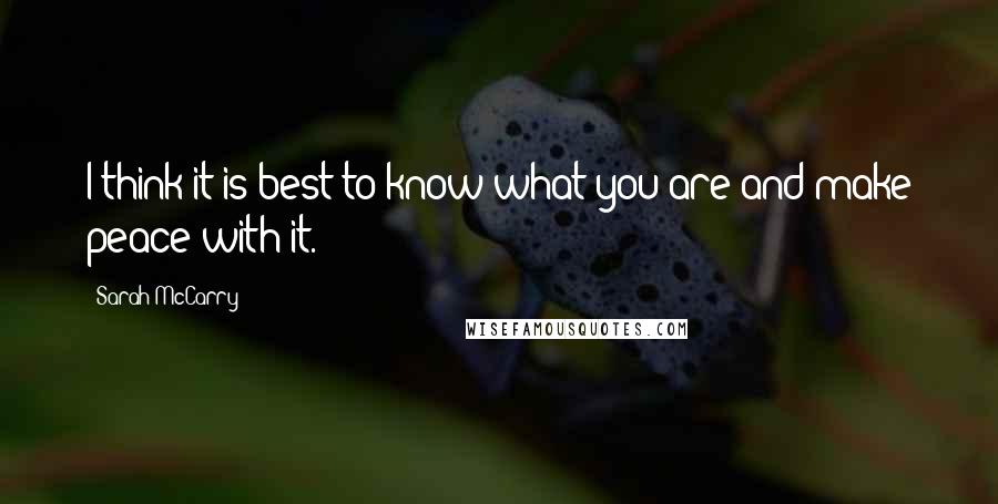 Sarah McCarry Quotes: I think it is best to know what you are and make peace with it.