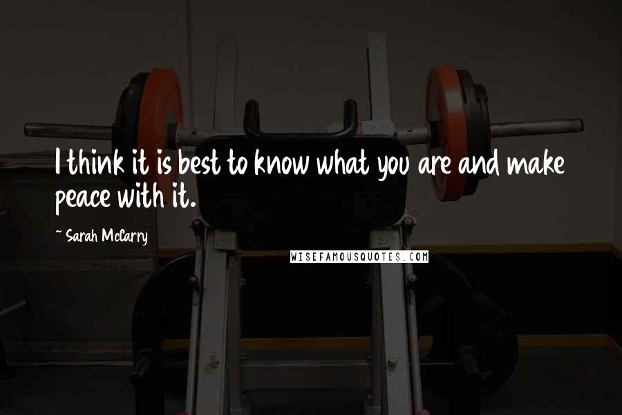 Sarah McCarry Quotes: I think it is best to know what you are and make peace with it.