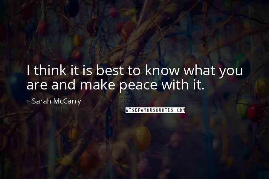 Sarah McCarry Quotes: I think it is best to know what you are and make peace with it.