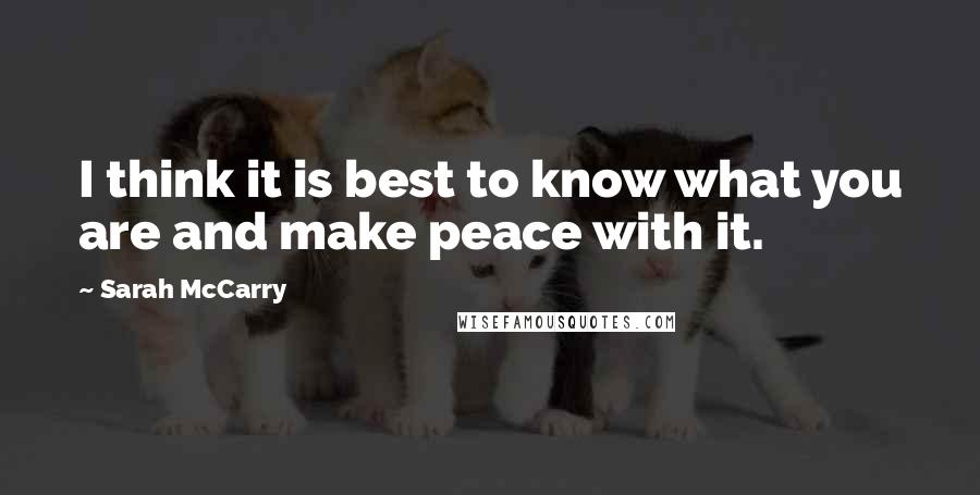 Sarah McCarry Quotes: I think it is best to know what you are and make peace with it.