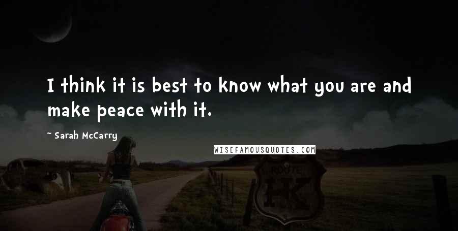 Sarah McCarry Quotes: I think it is best to know what you are and make peace with it.