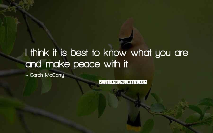 Sarah McCarry Quotes: I think it is best to know what you are and make peace with it.