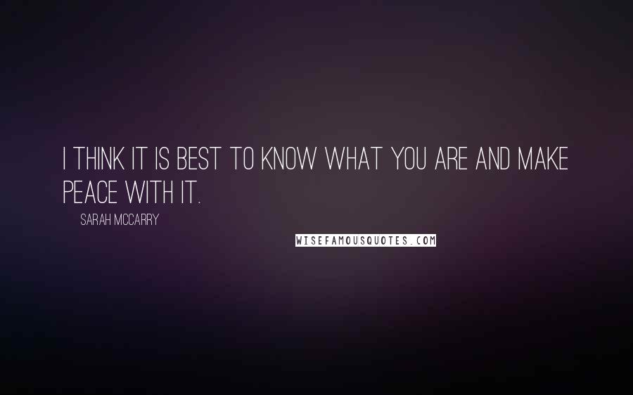 Sarah McCarry Quotes: I think it is best to know what you are and make peace with it.