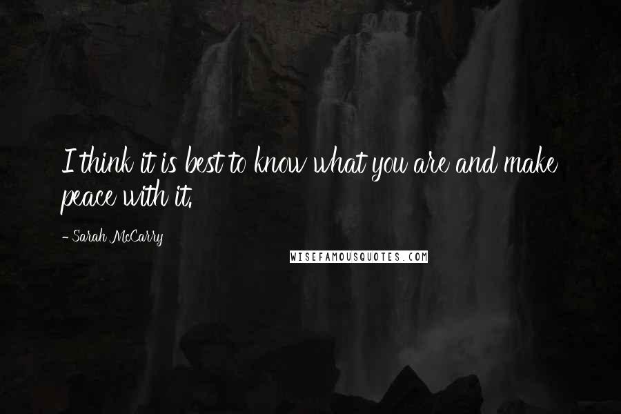 Sarah McCarry Quotes: I think it is best to know what you are and make peace with it.