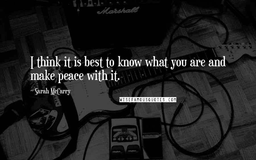 Sarah McCarry Quotes: I think it is best to know what you are and make peace with it.