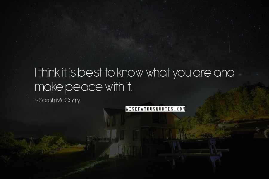 Sarah McCarry Quotes: I think it is best to know what you are and make peace with it.