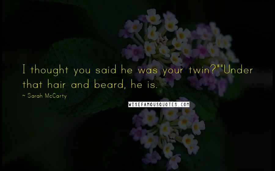Sarah McCarty Quotes: I thought you said he was your twin?""Under that hair and beard, he is.