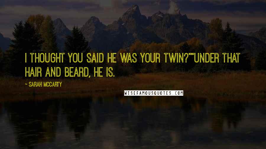 Sarah McCarty Quotes: I thought you said he was your twin?""Under that hair and beard, he is.