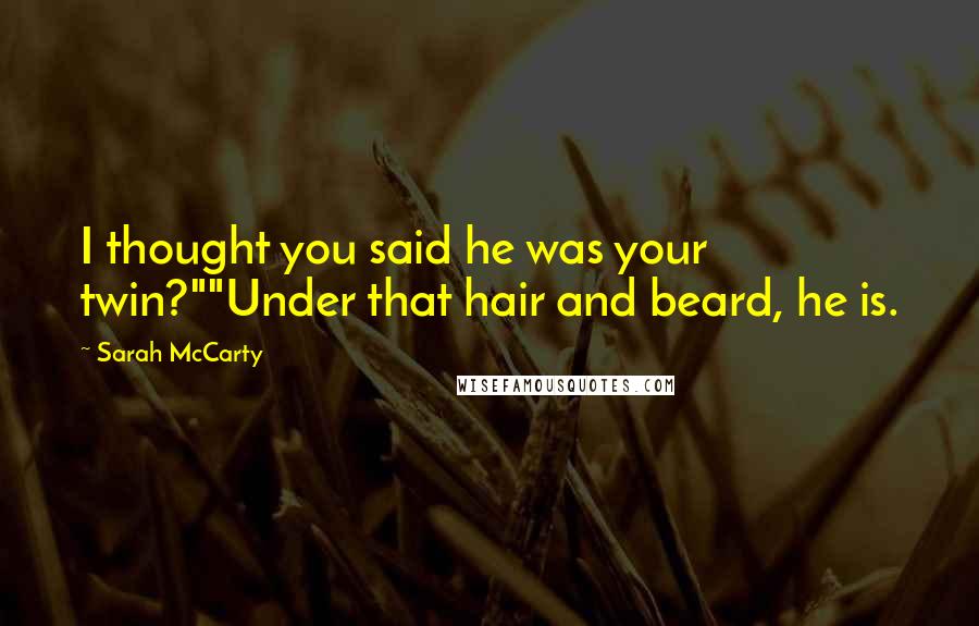 Sarah McCarty Quotes: I thought you said he was your twin?""Under that hair and beard, he is.