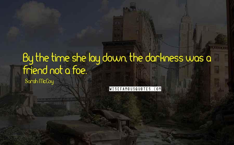 Sarah McCoy Quotes: By the time she lay down, the darkness was a friend not a foe.