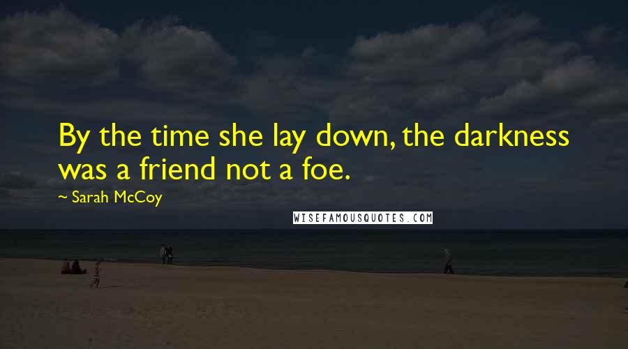 Sarah McCoy Quotes: By the time she lay down, the darkness was a friend not a foe.