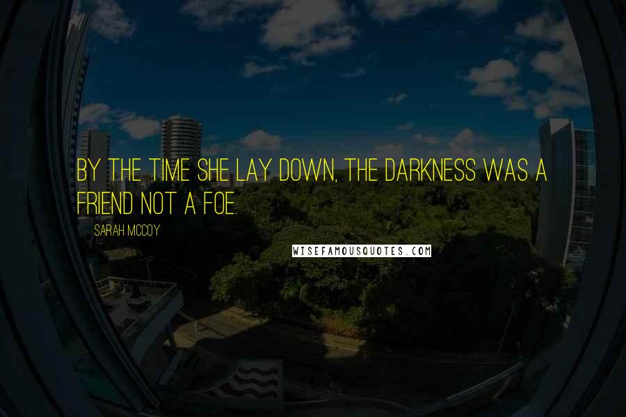 Sarah McCoy Quotes: By the time she lay down, the darkness was a friend not a foe.