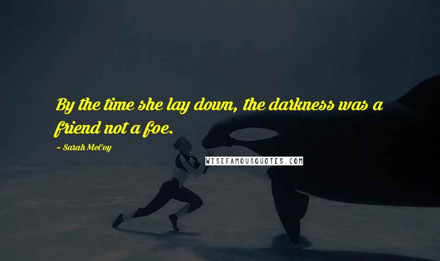 Sarah McCoy Quotes: By the time she lay down, the darkness was a friend not a foe.