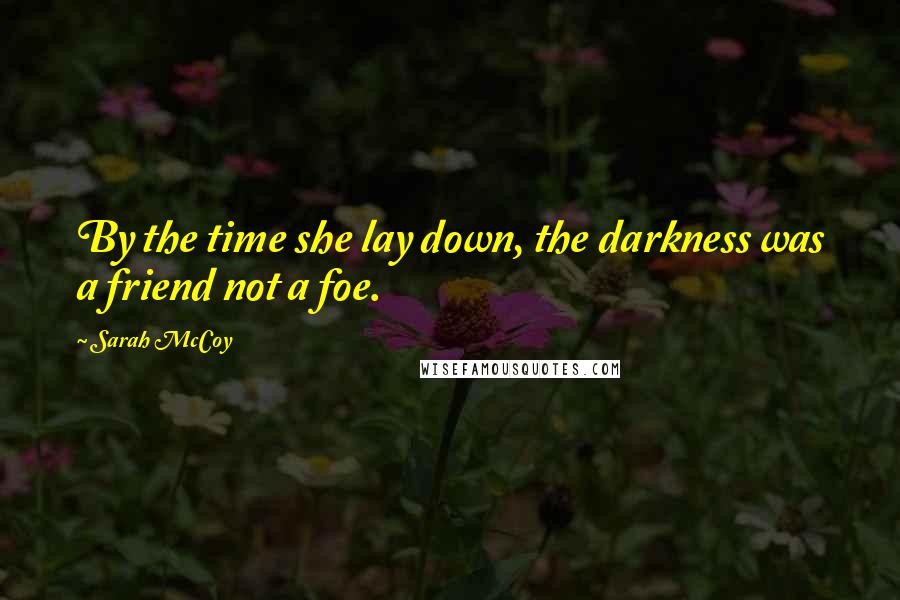 Sarah McCoy Quotes: By the time she lay down, the darkness was a friend not a foe.