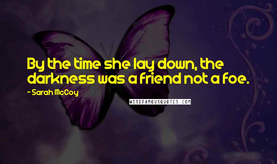 Sarah McCoy Quotes: By the time she lay down, the darkness was a friend not a foe.