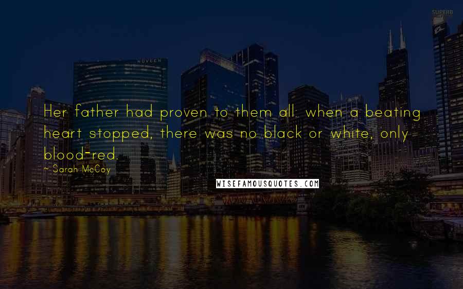 Sarah McCoy Quotes: Her father had proven to them all: when a beating heart stopped, there was no black or white, only blood-red.