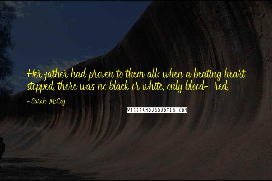 Sarah McCoy Quotes: Her father had proven to them all: when a beating heart stopped, there was no black or white, only blood-red.