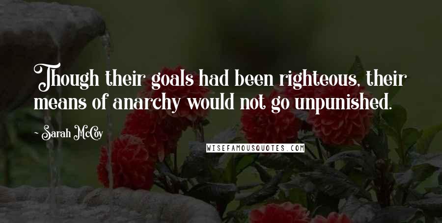 Sarah McCoy Quotes: Though their goals had been righteous, their means of anarchy would not go unpunished.