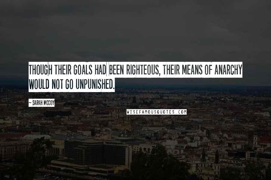 Sarah McCoy Quotes: Though their goals had been righteous, their means of anarchy would not go unpunished.