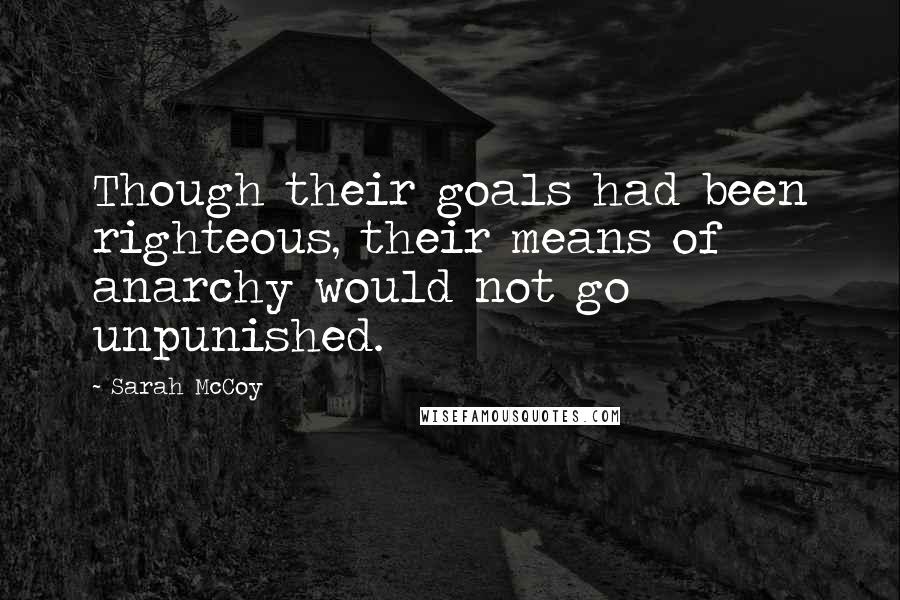 Sarah McCoy Quotes: Though their goals had been righteous, their means of anarchy would not go unpunished.