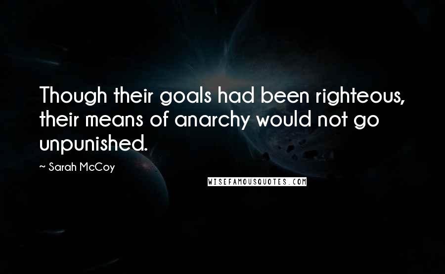 Sarah McCoy Quotes: Though their goals had been righteous, their means of anarchy would not go unpunished.