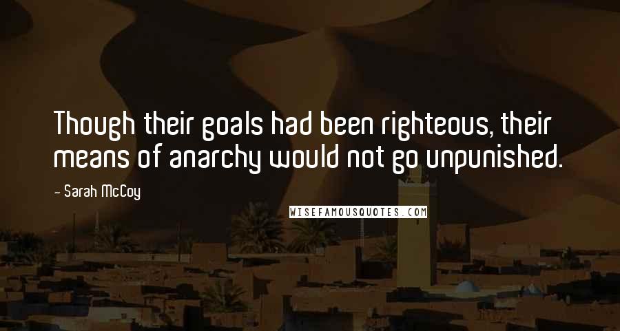 Sarah McCoy Quotes: Though their goals had been righteous, their means of anarchy would not go unpunished.