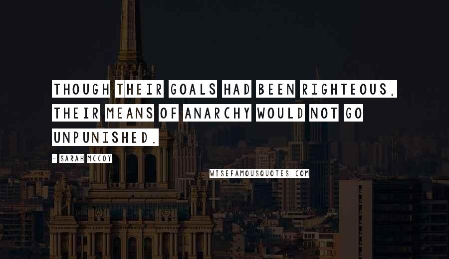 Sarah McCoy Quotes: Though their goals had been righteous, their means of anarchy would not go unpunished.