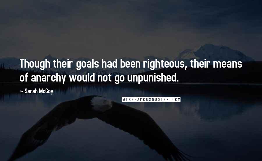 Sarah McCoy Quotes: Though their goals had been righteous, their means of anarchy would not go unpunished.