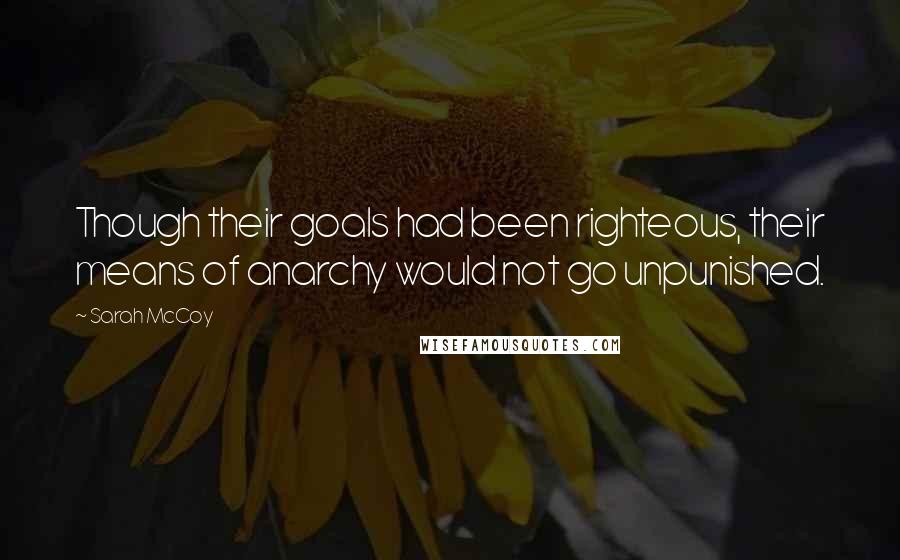 Sarah McCoy Quotes: Though their goals had been righteous, their means of anarchy would not go unpunished.