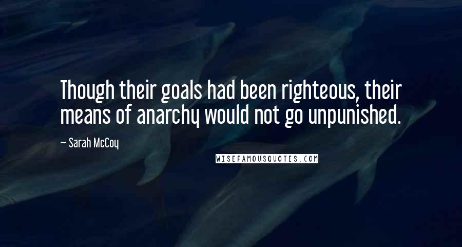 Sarah McCoy Quotes: Though their goals had been righteous, their means of anarchy would not go unpunished.