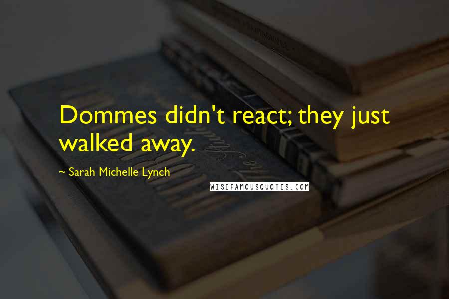 Sarah Michelle Lynch Quotes: Dommes didn't react; they just walked away.