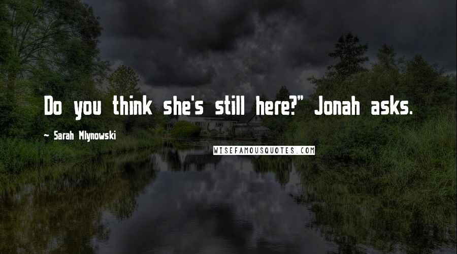 Sarah Mlynowski Quotes: Do you think she's still here?" Jonah asks.