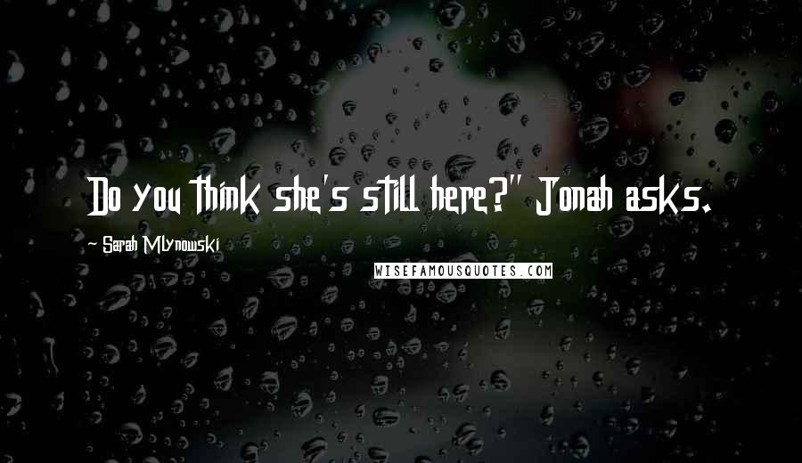 Sarah Mlynowski Quotes: Do you think she's still here?" Jonah asks.