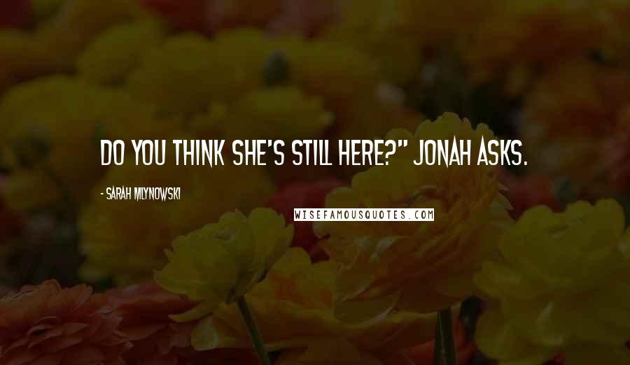 Sarah Mlynowski Quotes: Do you think she's still here?" Jonah asks.