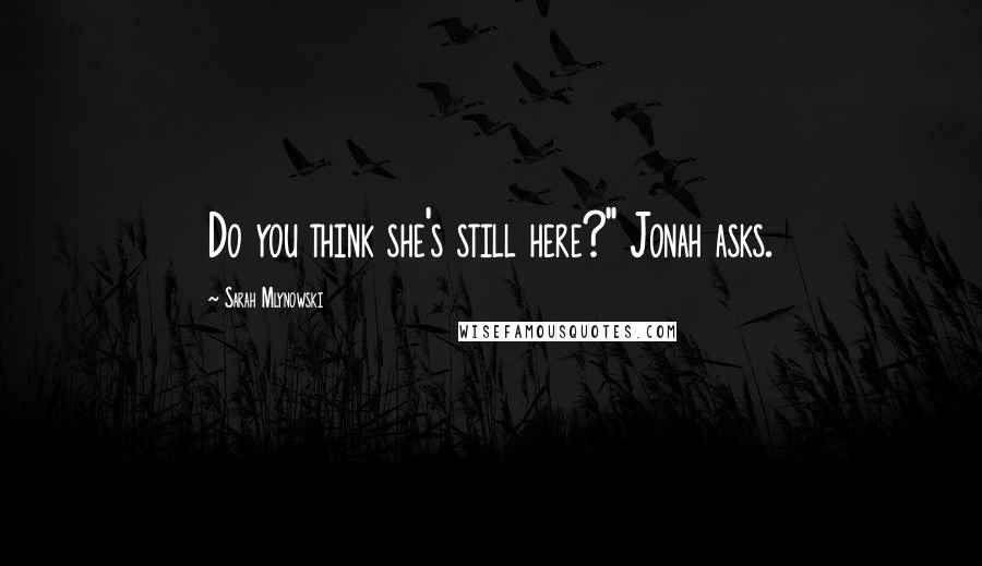 Sarah Mlynowski Quotes: Do you think she's still here?" Jonah asks.