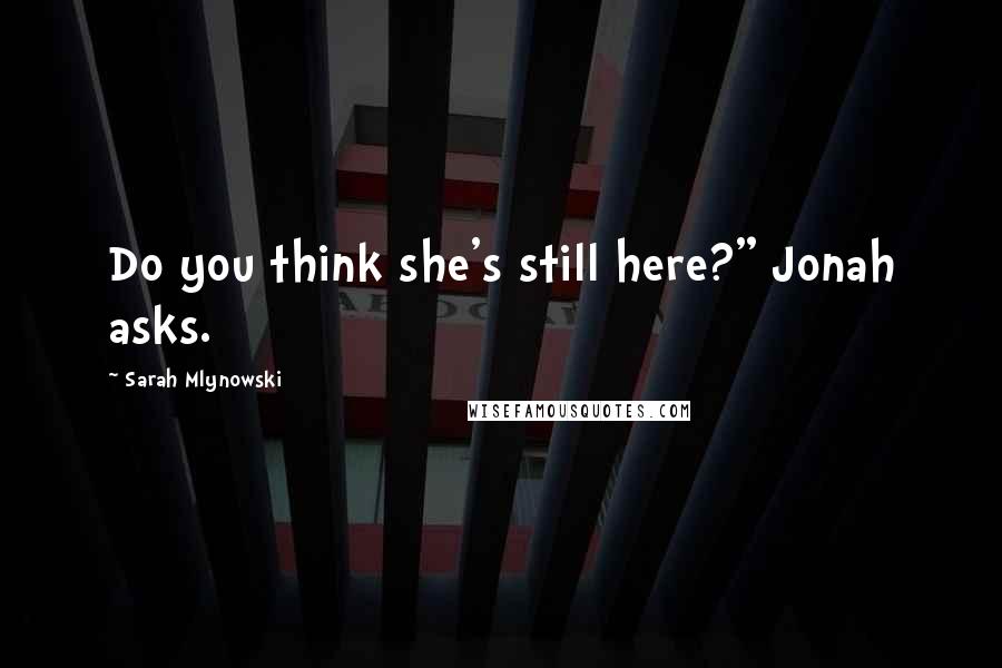 Sarah Mlynowski Quotes: Do you think she's still here?" Jonah asks.