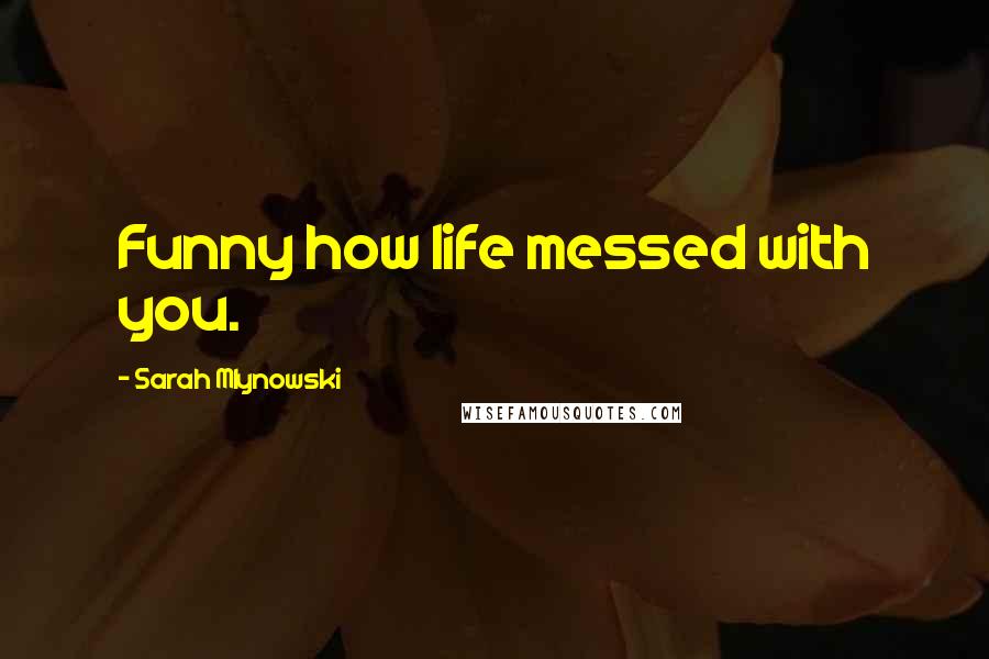 Sarah Mlynowski Quotes: Funny how life messed with you.